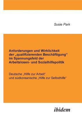 bokomslag Anforderungen und Wirklichkeit der "qualifizierenden Besch?ftigung im Spannungsfeld der Arbeitslosen- und Sozialhilfepolitik. Deutsche "Hilfe zur Arbeit und s?dkoreanische "Hilfe zur Selbsthilfe