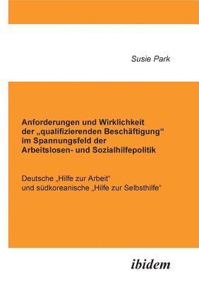 bokomslag Anforderungen und Wirklichkeit der &quot;qualifizierenden Beschftigung im Spannungsfeld der Arbeitslosen- und Sozialhilfepolitik. Deutsche &quot;Hilfe zur Arbeit und sdkoreanische &quot;Hilfe