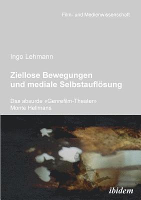 bokomslag Ziellose Bewegungen und mediale Selbstauflsung - Das absurde Genrefilm-Theater Monte Hellmans.