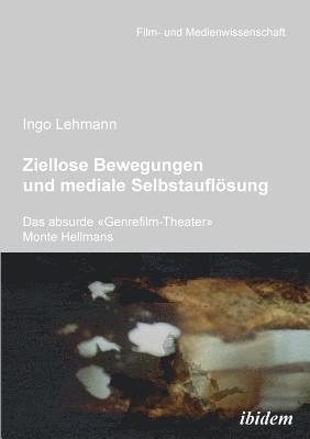 Ingo Lehmann, Irmbert Schenk, Hans Jurgen Wulff - Ziellose Bewegungen und mediale Selbstaufl�sung - Das absurde Genrefilm-Theater Monte Hellmans., Häftad
