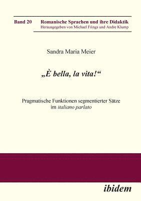 Sandra M Meier, Andre Klump, Michael Frings - "È bella, la vita!" Pragmatische Funktionen segmentierter Sätze im italiano parlato., Häftad
