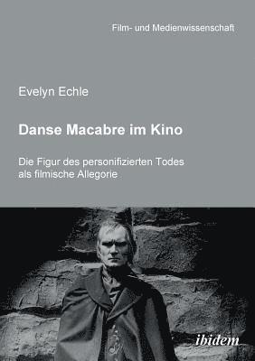 bokomslag Danse Macabre im Kino. Die Figur des personifizierten Todes als filmische Allegorie