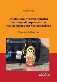 bokomslag Psychosoziale Schwierigkeiten im Integrationsprozess von russlanddeutschen Sp?taussiedlern. Qualitative Fallanalysen