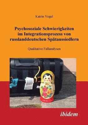 Psychosoziale Schwierigkeiten im Integrationsprozess von russlanddeutschen Sptaussiedlern. Qualitative Fallanalysen 1