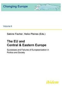 bokomslag The EU and Central & Eastern Europe. Successes and Failures of Europeanization in Politics and Society