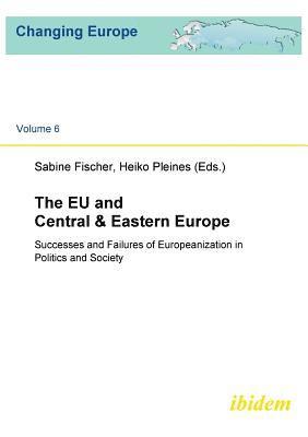 The EU and Central & Eastern Europe. Successes and Failures of Europeanization in Politics and Society 1