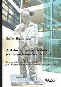bokomslag Auf der Suche nach dem modernisierten Wahlkampf. Eine vergleichende Betrachtung der SPD-Bundestagswahlk?mpfe zwischen 1998 und 2005