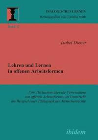 bokomslag Lehren und Lernen in offenen Arbeitsformen. Eine Diskussion über die Verwendung von offenen Arbeitsformen im Unterricht am Beispiel einer Pädagogik der Menschenrechte