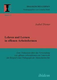 bokomslag Lehren und Lernen in offenen Arbeitsformen. Eine Diskussion uber die Verwendung von offenen Arbeitsformen im Unterricht am Beispiel einer Padagogik der Menschenrechte