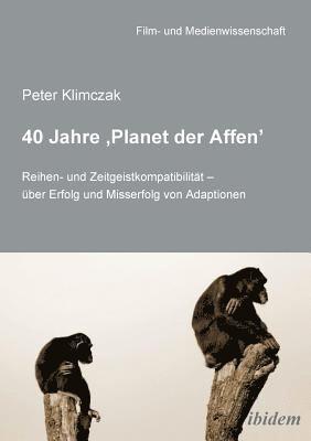 bokomslag 40 Jahre 'Planet der Affen'. Reihen- und Zeitgeistkompatibilitt - ber Erfolg und Misserfolg von Adaptionen