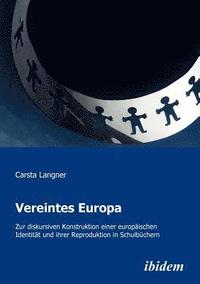 bokomslag Vereintes Europa. Zur diskursiven Konstruktion einer europäischen Identität und ihrer Reproduktion in Schulbüchern
