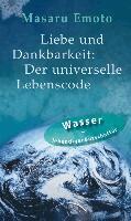 Masaru Emoto - Liebe und Dankbarkeit: Der universelle Lebenscode, Inbunden