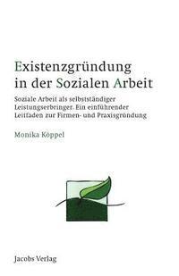 bokomslag Existenzgründung in der Sozialen Arbeit: Soziale Arbeit als selbstständiger Leistungserbringer. Ein einführender Leitfaden zur Firmen- und Praxisgründ