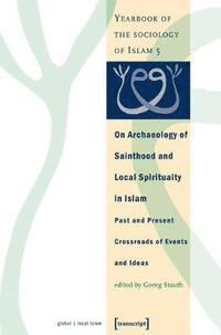 bokomslag On Archaeology of Sainthood and Local Spirituality in Islam