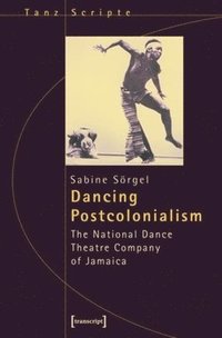 bokomslag Dancing Postcolonialism  The National Dance Theatre Company of Jamaica