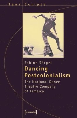 bokomslag Dancing Postcolonialism - The National Dance Theatre Company of Jamaica