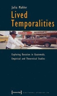 bokomslag Lived Temporalities  Exploring Duration in Guatemala. Empirical and Theoretical Studies
