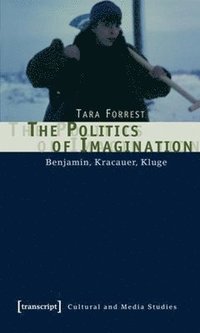 bokomslag The Politics of Imagination  Benjamin, Kracauer, Kluge