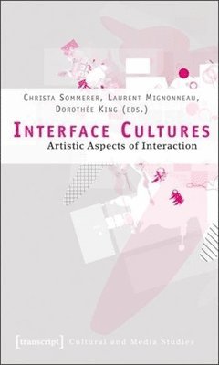 Christa Sommerer, Laurent Mignonneau, Dorothée King - Interface Cultures – Artistic Aspects of Interaction, Häftad