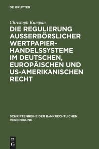 Christoph Kumpan - Die Regulierung außerbörslicher Wertpapierhandelssysteme im deutschen, europäischen und US-amerikanischen Recht, Inbunden