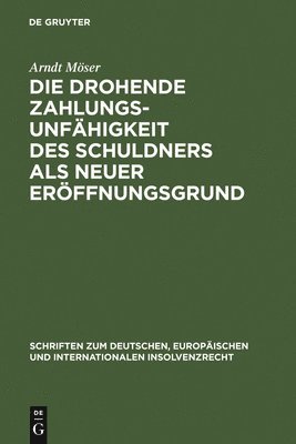 Arndt Möser - Die drohende Zahlungsunfähigkeit des Schuldners als neuer Eröffnungsgrund, Inbunden