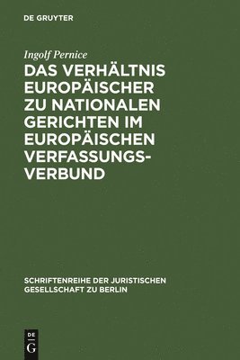 Ingolf Pernice - Das Verhältnis Europäischer Zu Nationalen Gerichten Im Europäischen Verfassungsverbund, Inbunden