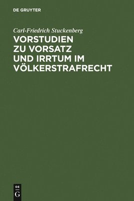 Carl-Friedrich Stuckenberg - Vorstudien Zu Vorsatz Und Irrtum Im Völkerstrafrecht, Inbunden