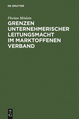 Florian Möslein - Grenzen unternehmerischer Leitungsmacht im marktoffenen Verband, Inbunden