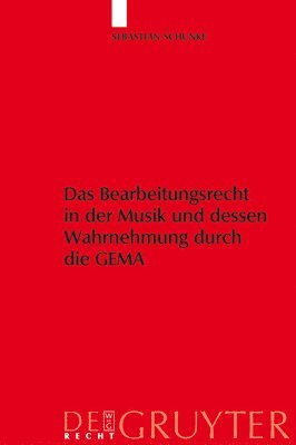 Sebastian Schunke - Das Bearbeitungsrecht in Der Musik Und Dessen Wahrnehmung Durch Die Gema, Inbunden