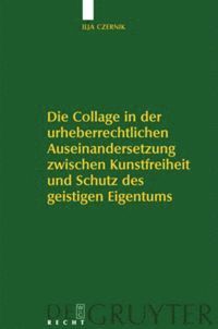 bokomslag Die Collage in der urheberrechtlichen Auseinandersetzung zwischen Kunstfreiheit und Schutz des geistigen Eigentums