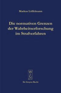 Markus Löffelmann - Die normativen Grenzen der Wahrheitserforschung im Strafverfahren, Inbunden