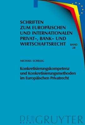 Michael Schillig - Konkretisierungskompetenz Und Konkretisierungsmethoden Im Europäischen Privatrecht, Inbunden