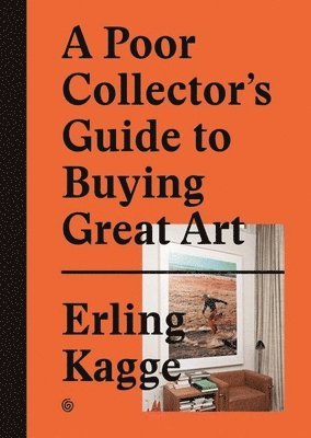 Erling Kagge, Erling Kagge - Poor Collector's Guide to Buying Great Art, Inbunden