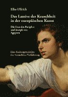 Das Laszive der Keuschheit in der europäischen Kunst: Die Frau des Potiphar und Joseph von Ägypten 1