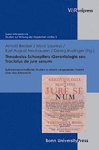 Arnold Becker, Marc Laureys - Theodosius Schoepffers 'Gerontologia Seu Tractatus de Jure Senum': Kulturwissenschaftliche Studien Zu Einem Vergessenen Traktat Uber Das Altenrecht, Inbunden