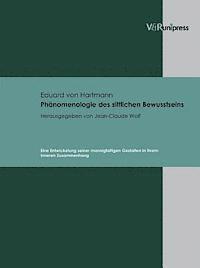 Jean-Claude Wolf - Phanomenologie Des Sittlichen Bewusstseins: Eine Entwickelung Seiner Mannigfaltigen Gestalten in Ihrem Inneren Zusammenhang, Inbunden