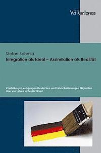 bokomslag Integration als Ideal - Assimilation als Realitat: Vorstellungen von jungen Deutschen und turkischstammigen Migranten uber ein Leben in Deutschland