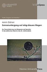 Armin Eidherr - Sonnenuntergang Auf Eisig-Blauen Wegen: Zur Thematisierung Von Diaspora Und Sprache in Der Jiddischen Literatur Des 20. Jahrhunderts. Mit Einem Vorwor, Inbunden