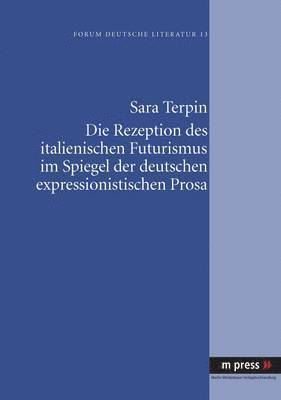 bokomslag Die Rezeption Des Italienischen Futurismus Im Spiegel Der Deutschen Expressionistischen Prosa