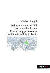 bokomslag Freiraumplanung ALS Teil Des Republikanischen Entwicklungsprozesses in Der Tuerkei Am Beispiel Izmir