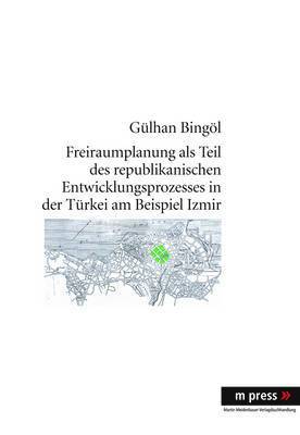 bokomslag Freiraumplanung ALS Teil Des Republikanischen Entwicklungsprozesses in Der Tuerkei Am Beispiel Izmir