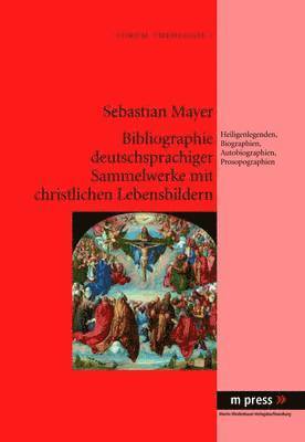 Sebastian Mayer - Bibliographie Deutschsprachiger Sammelwerke Mit Christlichen Lebensbildern, Inbunden