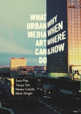 Nerea Calvillo, Mark Wright - What Urban Media Art Can Do: Why, When, Where and How?, Häftad