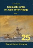 Seemacht unter rot-weiß-roter Flagge. K.u.K. Kriegsmarine / Seemacht unter rot-weiß-roter Flagge. K.u.K. Kriegsmarine 1