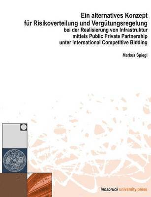 Markus Spiegl - alternatives Konzept für Risikoverwaltung und Vergütungsregelung bei der Realisierung vo Infrastruktur mittels Public Private Partnership unter International Competitive Bidding, Häftad