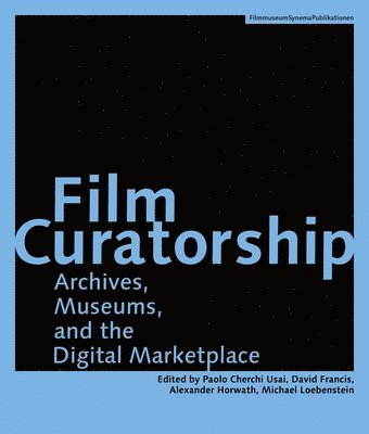Film Curatorship - Archives, Museums, and the Digital Marketplace 1