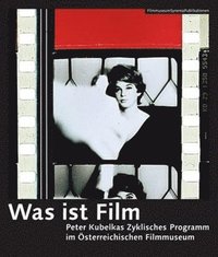 bokomslag Was ist Film  Peter Kubelkas Zyklisches Programm im sterreichischen Filmmuseum