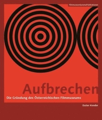 Eszter Kondor - Aufbrechen (German–language Edition) – Die Gründung des Österreichischen Filmmuseums, Häftad