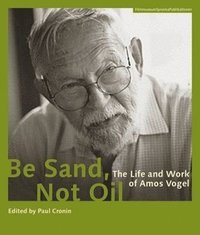 bokomslag Be Sand, Not Oil  The Life and Work of Amos Vogel