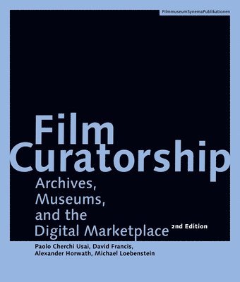 Film Curatorship  Archives, Museums, and the Digital Marketplace 1